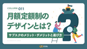 月額定額制のデザインとは？｜サブスクのメリット・デメリットと選び方